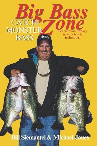 Big Bass Zone: Catch Monster Bass: Learn Revolutionary New Tactics & Techniques