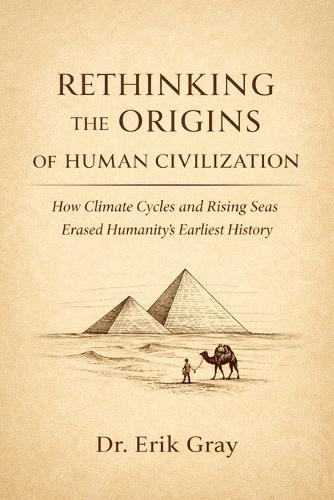 Rethinking the Origins of Human Civilization: How Climate Cycles and Rising Seas Erased Humanity's Earliest History