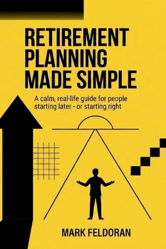 Retirement Planning Made Simple: A calm, real-life guide for people starting later - or starting right now, having Winning Strategies to Make Your Money Last a Lifetime.