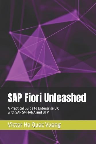 SAP Fiori Unleashed: A Practical Guide to Enterprise UX with SAP S/4HANA and BTP
