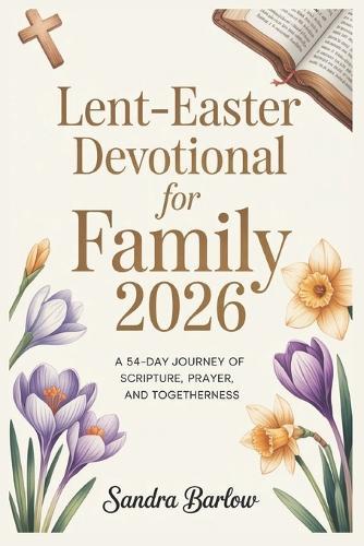 Lent-Easter Devotional for Family 2026: A 54-Day Journey of Scripture, Prayer, and Togetherness