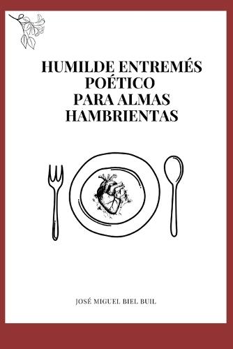 Humilde entremés poético para almas hambrientas.