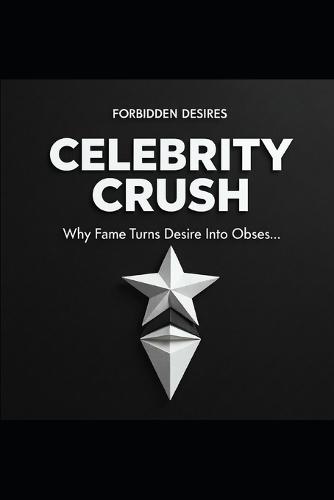 Celebrity Crush: Why Fame Turns Desire Into Obsession