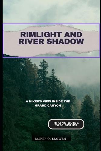 Rimlight and River Shadow: A Hiker's View Inside the Grand Canyon