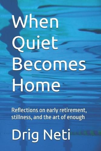 When Quiet Becomes Home: Reflections on early retirement, stillness, and the art of enough
