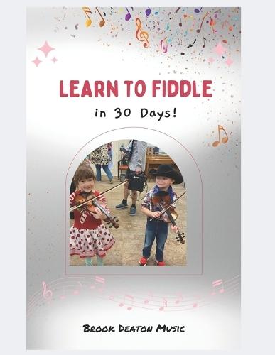 Learn to Fiddle in 30 Days: A Beginner's Guide to Becoming a Fiddle Player