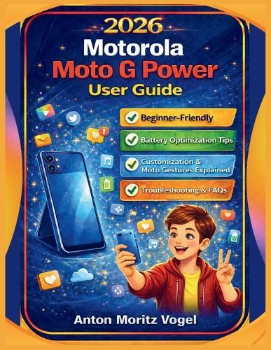 Motorola Moto G Power (2026) User Guide: A Practical Manual for Setup, Configuration, Daily Use, Customization, Connectivity, Performance, and Troubleshooting of Your Smartphone