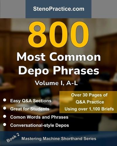 800 Most Common Depo Phrases - Volume I: Court Reporting Practice, Speedbuilding, Briefs & Realistic Deposition Q&A - For Students, Test Prep, Review & Classroom Dictation by Instructors