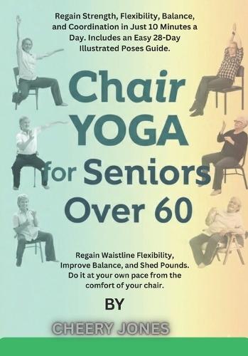 The 28-Day Chair Yoga Reset: Lose Weight, Boost Mobility, and Improve Balance in Just 10 Minutes a Day-Specifically Designed for Seniors Over 60.