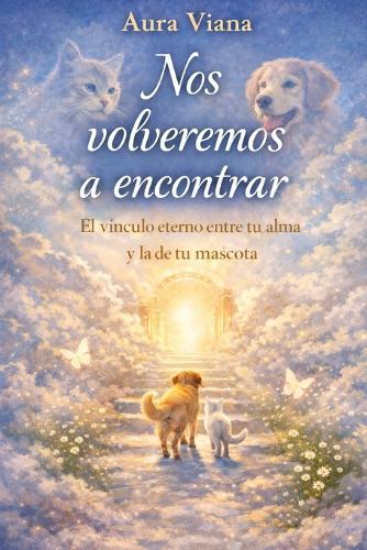 Nos volveremos a encontrar: El vínculo eterno entre tu alma y la de tu mascota