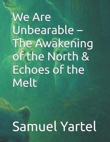 We Are Unbearable - The Awakening of the North & Echoes of the Melt