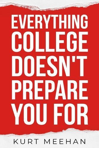 Everything College Doesn't Prepare You For: A Practical Guide to Life, Work, and Decisions After Graduation