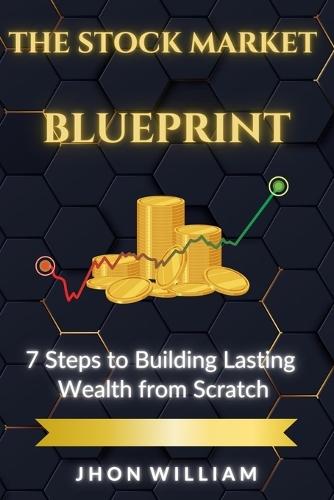 The Stock Market Blueprint: 7 Steps to Building Lasting Wealth from Scratch