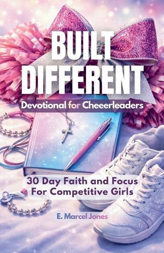 Built Different Devotional For Cheerleaders: 30 Day Faith and Focus For Competitive Girls