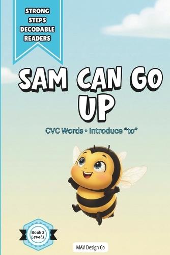 Sam Can Go Up: A Decodable Reader for Early Readers Featuring CVC Words and High-Frequency Word Practice