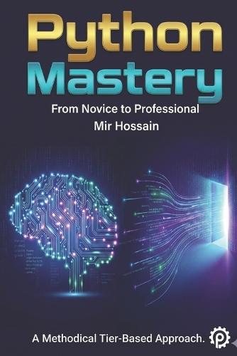 PYTHON MASTERY From Novice to Professional: Complete 36-Chapter Course with 650+ Hands-On Exercises