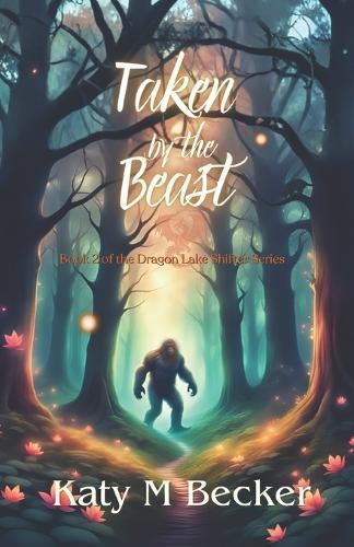 Taken by the Beast: Book 2 of the Dragon Lake Sasquatch Shifter Series