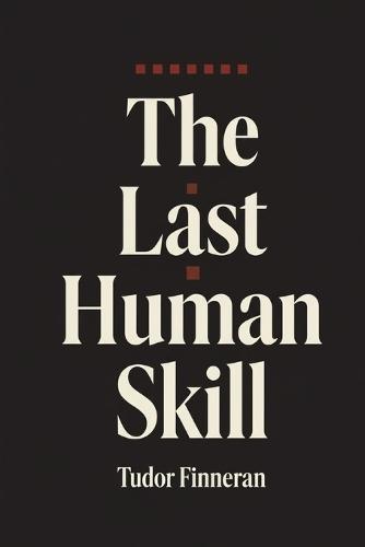 The Last Human Skill: A How-To Guide for Mastering Communication-The Skill That Controls Everything Else