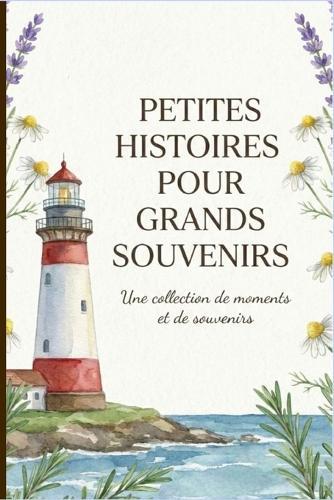 Petites Histoires Pour Grands Souvenirs: Une collection de moments et de souvenirs