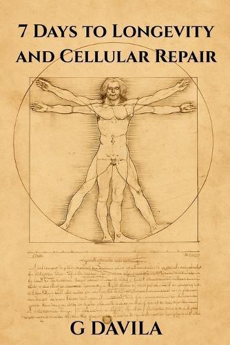 7 Days To Longetivity and Cellular Repair: Reclaim Vitality and Slow the Clock Through Cellular Renewal