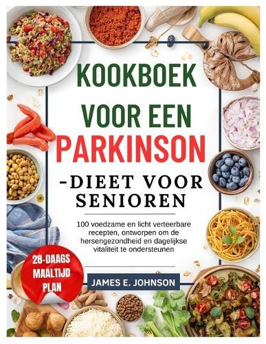 Kookboek voor een Parkinson-dieet voor senioren: 100 voedzame en licht verteerbare recepten, ontworpen om de hersengezondheid en dagelijkse vitaliteit te ondersteunen