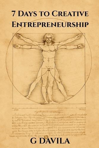 7 Days To Creative Entrepreneurship: Build, Design, and Thrive with Imagination and Integrity
