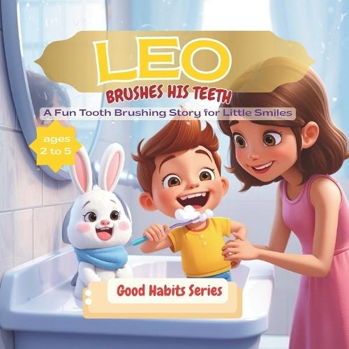 Leo Brushes His Teeth: A Fun Tooth Brushing Story for Little Smiles, perfect for ages 2-6, Teach Your Kids Good Habits & Hygiene with This Series, book 1 of the series