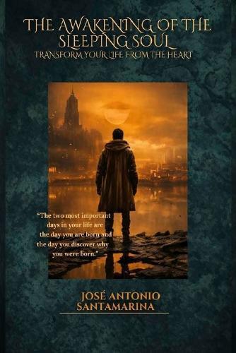 The Awaking of The Sleeping Soul: Transform your life from the heart