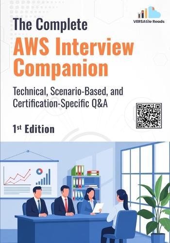 The Complete AWS Interview Companion: Technical, Scenario-Based, and Certification-Specific Q&A: 1st Edition - 2026