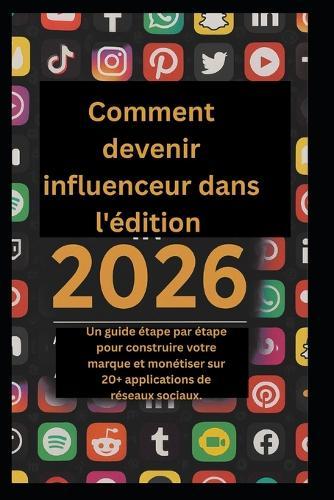 Comment devenir influenceur dans l'édition 2026.: Un guide étape par étape pour construire votre marque et monétiser sur 20+ applications de réseaux sociaux.