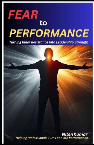 Fear to Performance: Turning Inner Resistance into Leadership Strength