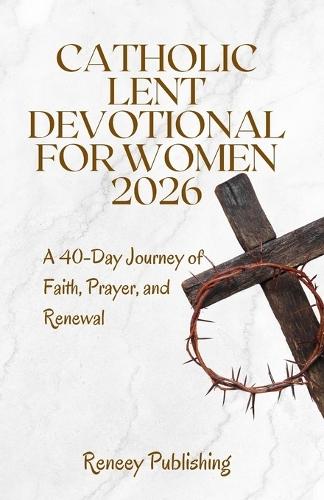 Catholic Lent Devotional for Women 2026: A 40-Day Journey of Faith, Prayer, and Renewal