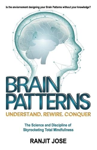 BRAIN PATTERNS - Understand. Rewire. Conquer.: The Science and Discipline of Skyrocketing Total Mindfulness