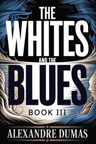 The Whites and the Blues: Book III (Le 18 Fructidor & The Eighth Crusade): A New Translation