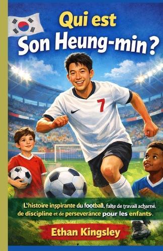 Qui est Son Heung-min ?: L'histoire inspirante du football, faite de travail acharné, de discipline et de persévérance pour les enfants