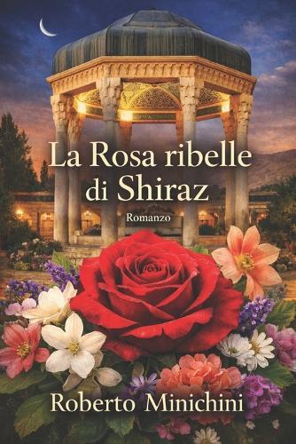 La Rosa ribelle di Shiraz: Romanzo