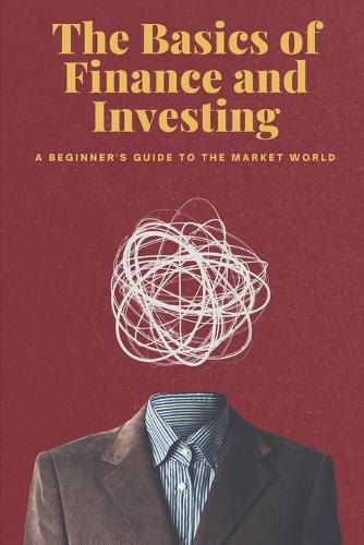 The Basics of Finance and Investing: A Beginner's Guide to the Market World
