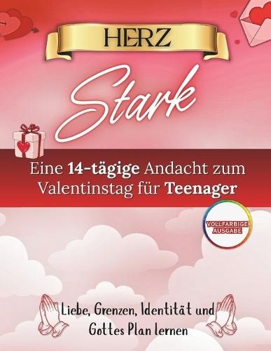 Herz Stark: Eine 14-tägige Andacht für Teenager zum Valentinstag über Liebe, Grenzen, Identität und Gottes Plan