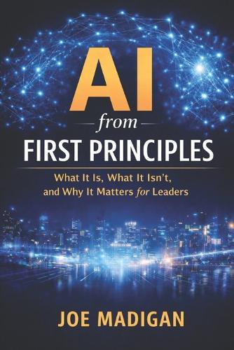 AI from First Principles: What It Is, What It Isn't, and Why It Matters for Leaders