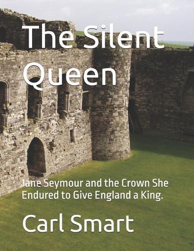 The Silent Queen: Jane Seymour and the Crown She Endured to Give England a King.