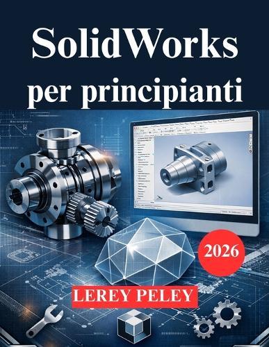 SolidWorks per principianti: Una guida pratica alla modellazione 3D per ingegneri