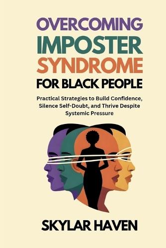 Overcoming Imposter Syndrome for Black People: Practical Strategies to Build Confidence, Silence Self-Doubt, and Thrive Despite Systemic Pressure