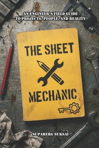 The Sheet Mechanic: An Engineer's Field Guide to Projects, People, and Reality