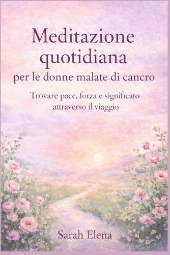 Meditazione quotidiana per le donne malate di cancro: Trovare pace, forza e significato attraverso il viaggio