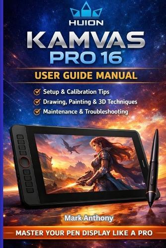 HUION Kamvas Pro 16 Drawing Tablet The Complete User Guide & Professional Workflow Manual: Compatible with Windows, macOS, and Linux