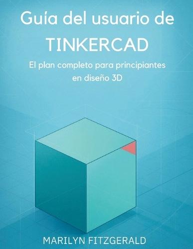 Guía del usuario de Tinkercad: El plan completo para principiantes en diseño 3D