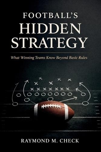 Football's Hidden Strategy: What winning teams know beyond basic rules