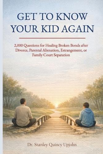 Get to Know Your Kid Again: 2,000 Questions for Healing Broken Bonds after Divorce, Parental Alienation, Estrangement or Family Court Separation