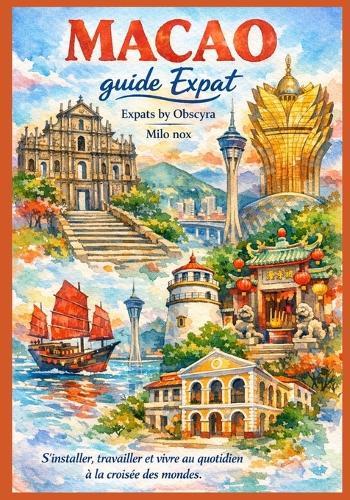 MACAO guide Expat: S'installer, travailler et vivre au quotidien à la croisée des mondes.