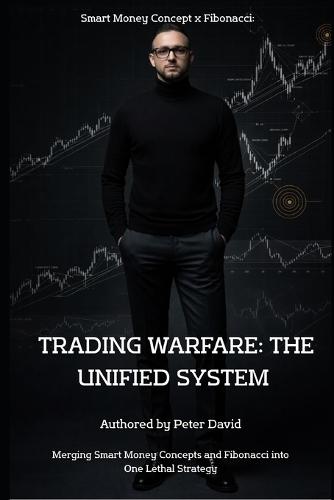 Smart Money Concept x Fibonacci: TRADING WARFARE: The Unified System: Mastering the Art of Financial Combat